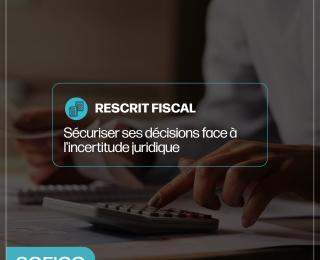 Le rescrit fiscal : sécuriser ses décisions face à l'incertitude juridique